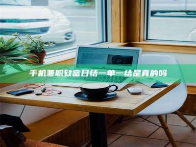 醴陵手机兼职致富日结一单一结是真的吗